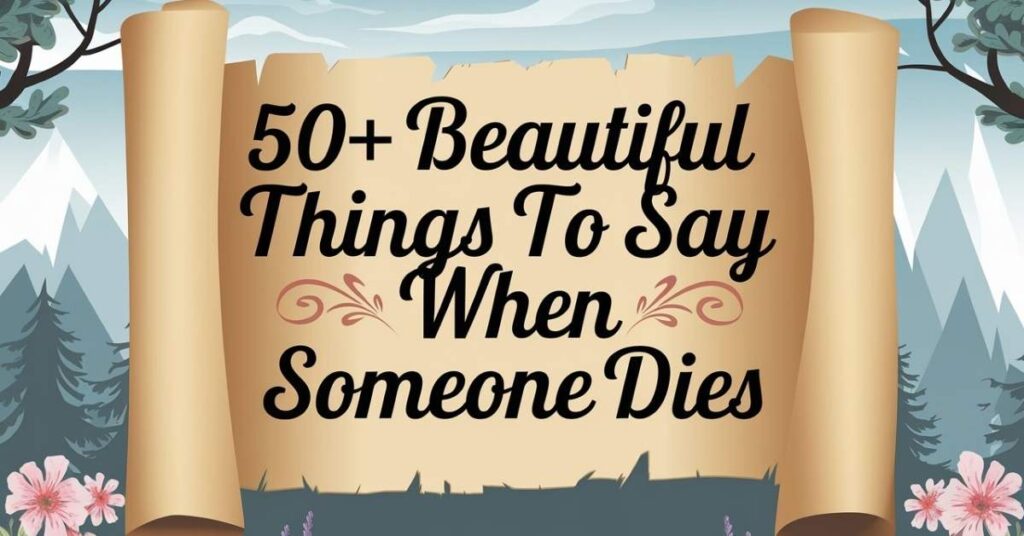 Beautiful Things to Say When Someone Dies