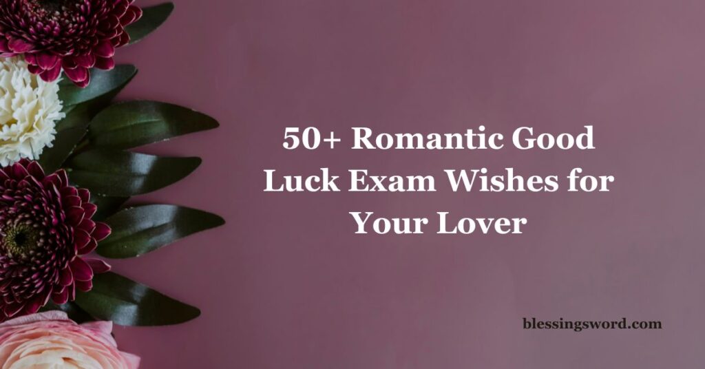 50+ Romantic Good Luck Exam Wishes for Your Lover