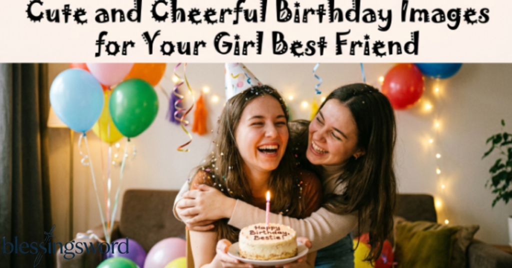 Cute and Cheerful Birthday Images for Your Girl Best Friend